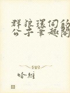 群狼环伺的黑道公子笔趣阁无弹窗