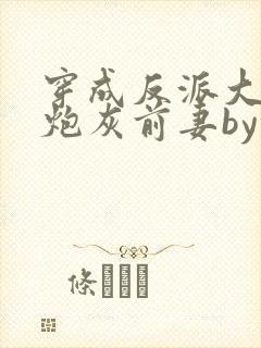 穿成反派大佬的炮灰前妻by孙