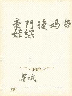 豪门后妈带崽上娃综