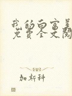 我的白富美老婆免费全文阅读全文