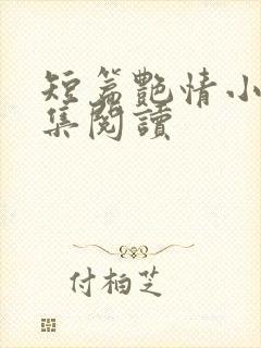 短篇艳情小说合集阅读