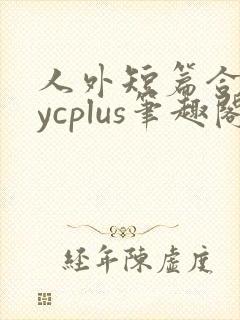 人外短篇合集bycplus笔趣阁
