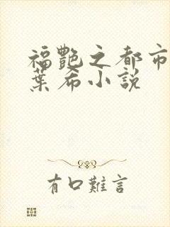 福艳之都市后宫叶希小说