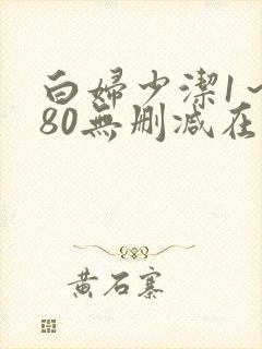 白妇少洁1～180无删减在线阅读