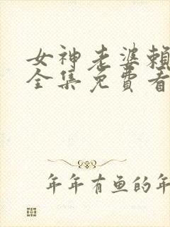 女神老婆赖上我全集免费看