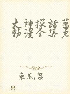 大神探诸葛九九动漫全集免费观看