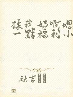 揉我奶啊嗯再骚一点福利小说
