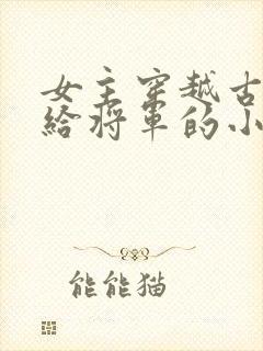 女主穿越古代嫁给将军的小说