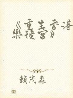 《重生香港之娱乐后宫》