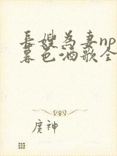 长嫂为妻npn暮色酒歌全文