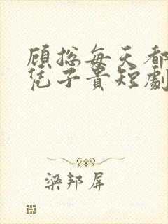 顾总每天都想父凭子贵短剧免费观看全集高清