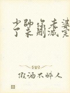 少帅你老婆又跑了未删减完整版