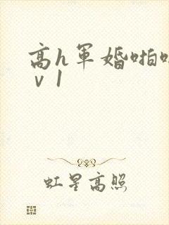 高h军婚啪啪1ⅴ1