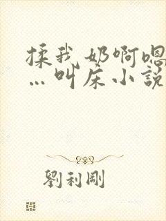 揉我奶啊嗯…啊…叫床小说