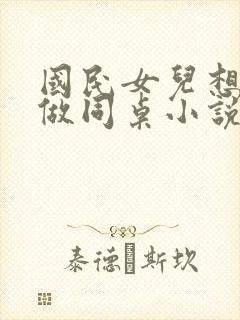 国民女儿想跟我做同桌小说免费阅读