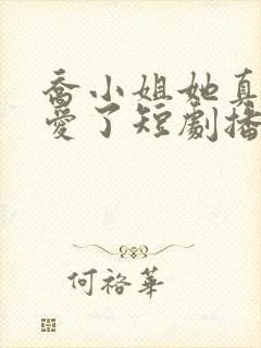 乔小姐她真的不爱了短剧播放