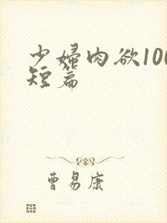 少妇肉欲100短篇