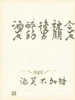 酒醉后被合租室友的男朋友睡了封面