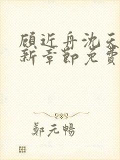 顾近舟沈天予最新章节免费阅读