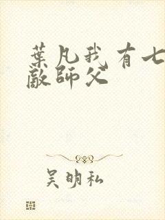 叶凡我有七个无敌师父