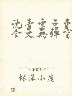 沈青云免费阅读全文无弹窗