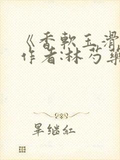 《香软玉滑》 作者:林芍药封面