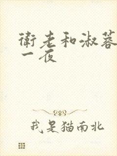 卫老和淑蓉销魂一夜