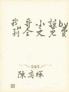 我哥小说by雪莉全文免费阅读完结