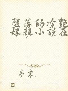 堕落的冷艳剑仙娘亲小说在线阅读
