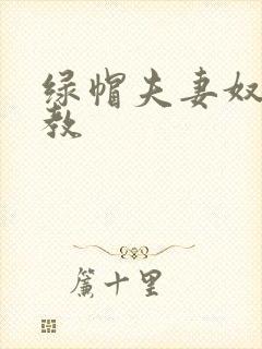 绿帽夫妻奴受调教
