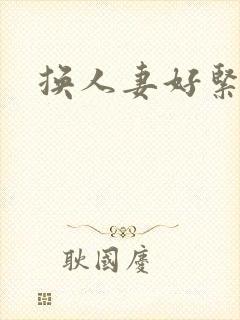 换人妻好紧老朱