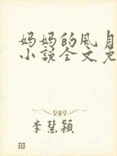妈妈的风月之旅小说全文免费阅读