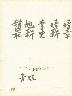 赵旭李晴晴小说最新更新章节更新时间封面
