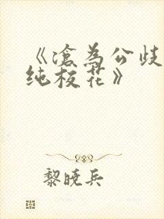 《沧为公歧的清纯校花》