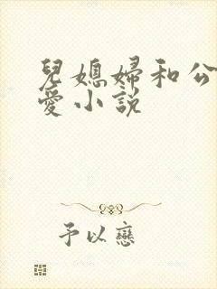 儿媳妇和公公爱爱小说