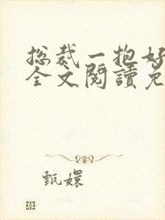 总裁一抱好喜欢全文阅读免费