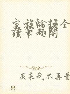 家族轮换全文阅读笔趣阁