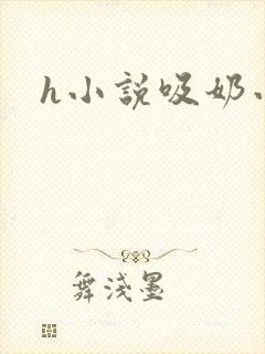 h小说吸奶小说