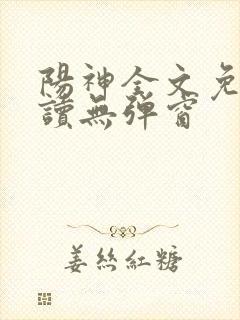 阳神全文免费阅读无弹窗