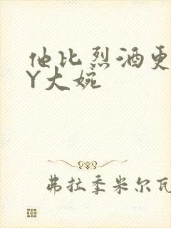 他比烈酒更撩BY大婉