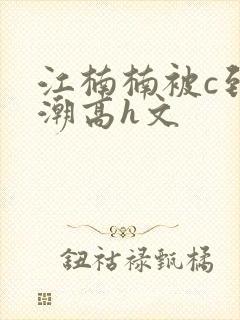 江楠楠被c到高潮高h文