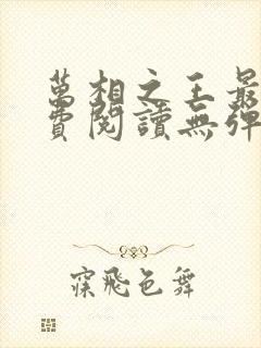 万相之王最新免费阅读无弹窗