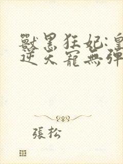 兽黑狂妃:皇叔逆天宠无弹窗