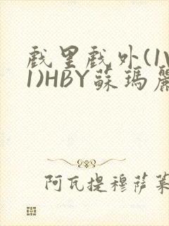 戏里戏外(1V1)HBY苏玛丽全文免费阅读