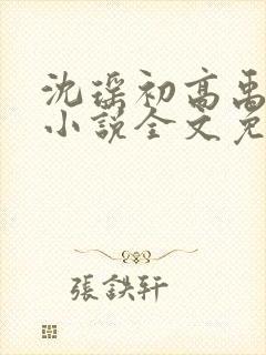 沈瑶初高禹川的小说全文免费阅读