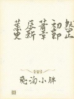 叶辰萧初然最新更新章节正版阅读