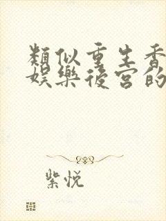 类似重生香港之娱乐后宫的小说