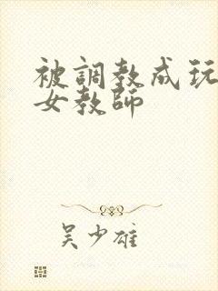 被调教成玩物的女教师