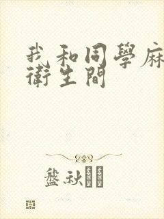 我和同学麻麻在卫生间封面