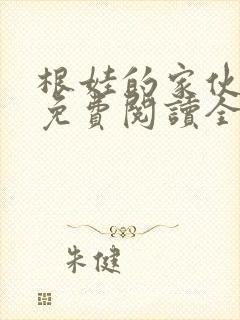 根娃的家伙小说免费阅读全文最新章